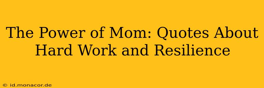 The Power of Mom: Quotes About Hard Work and Resilience
