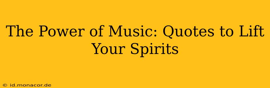 The Power of Music: Quotes to Lift Your Spirits