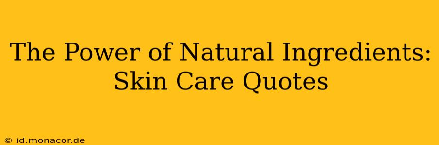 The Power of Natural Ingredients: Skin Care Quotes
