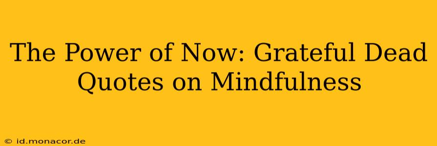 The Power of Now: Grateful Dead Quotes on Mindfulness