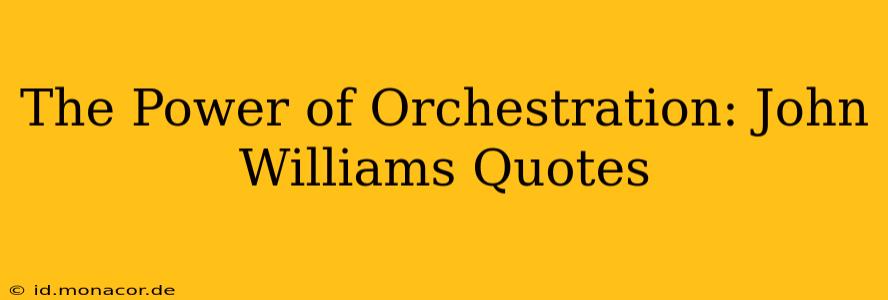 The Power of Orchestration: John Williams Quotes