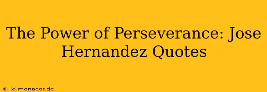 The Power of Perseverance: Jose Hernandez Quotes