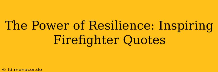 The Power of Resilience: Inspiring Firefighter Quotes