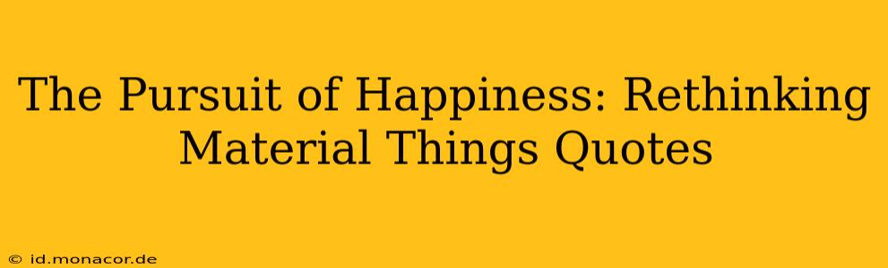 The Pursuit of Happiness: Rethinking Material Things Quotes