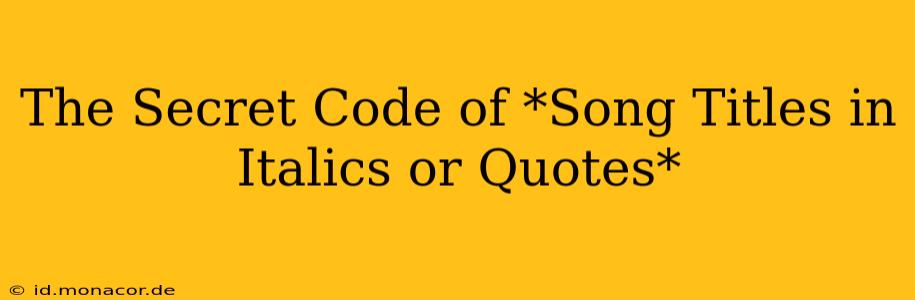 The Secret Code of *Song Titles in Italics or Quotes*