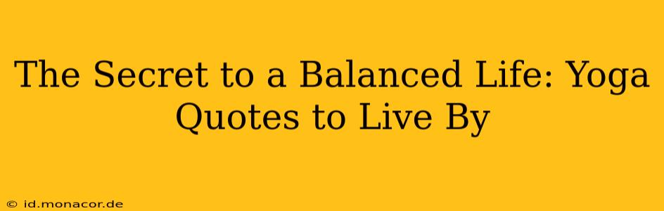 The Secret to a Balanced Life: Yoga Quotes to Live By