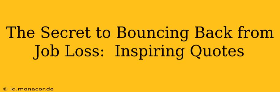 The Secret to Bouncing Back from Job Loss:  Inspiring Quotes