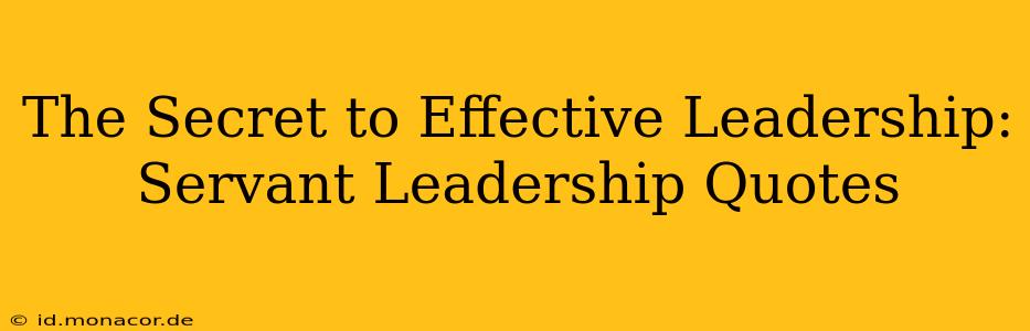 The Secret to Effective Leadership: Servant Leadership Quotes