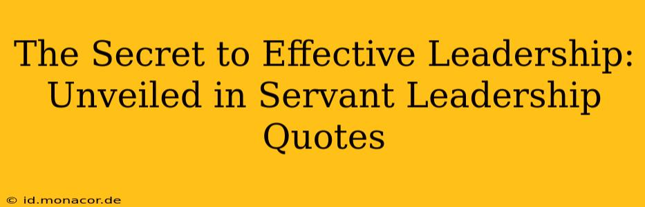 The Secret to Effective Leadership: Unveiled in Servant Leadership Quotes