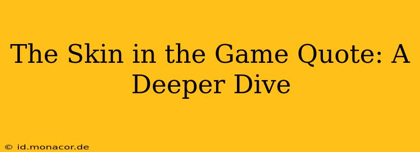 The Skin in the Game Quote: A Deeper Dive