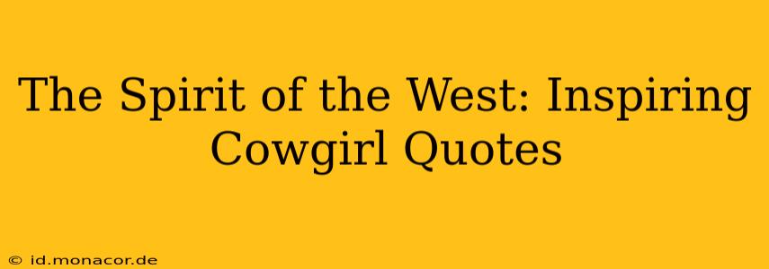 The Spirit of the West: Inspiring Cowgirl Quotes