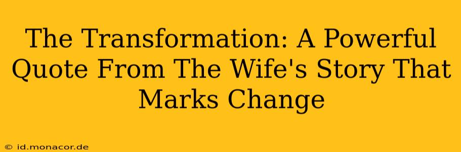 The Transformation: A Powerful Quote From The Wife's Story That Marks Change