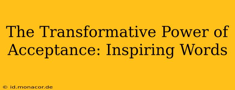 The Transformative Power of Acceptance: Inspiring Words