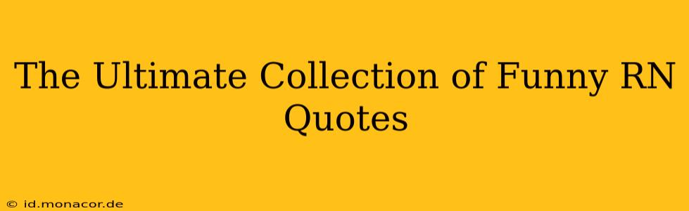 The Ultimate Collection of Funny RN Quotes