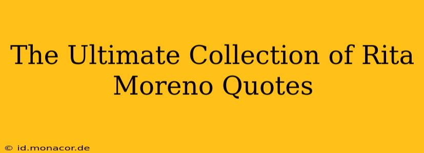 The Ultimate Collection of Rita Moreno Quotes