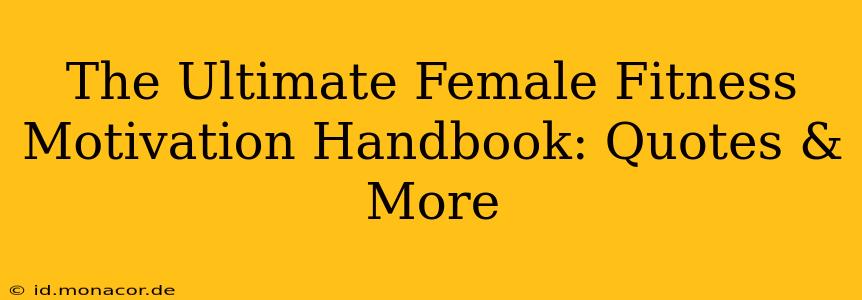 The Ultimate Female Fitness Motivation Handbook: Quotes & More