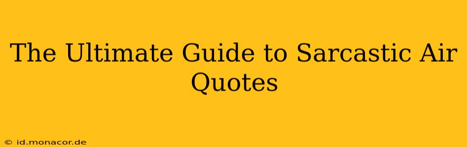 The Ultimate Guide to Sarcastic Air Quotes