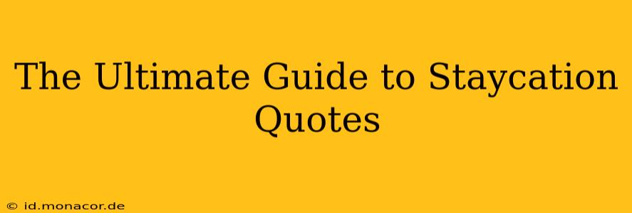 The Ultimate Guide to Staycation Quotes