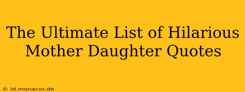 The Ultimate List of Hilarious Mother Daughter Quotes