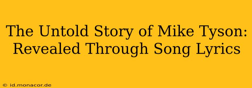The Untold Story of Mike Tyson: Revealed Through Song Lyrics