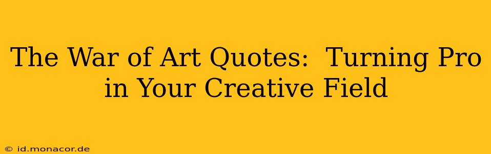 The War of Art Quotes:  Turning Pro in Your Creative Field