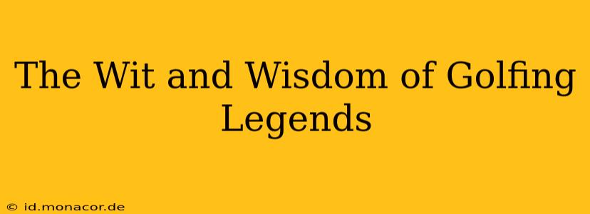 The Wit and Wisdom of Golfing Legends