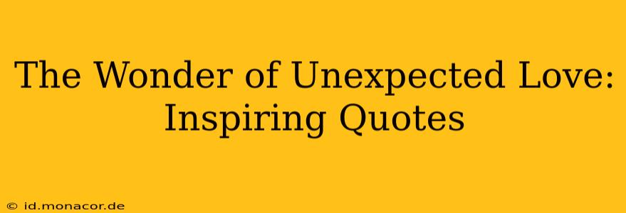 The Wonder of Unexpected Love: Inspiring Quotes