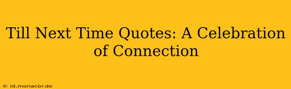Till Next Time Quotes: A Celebration of Connection