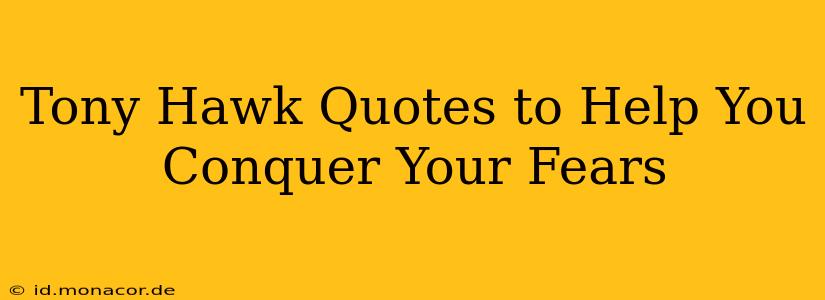 Tony Hawk Quotes to Help You Conquer Your Fears