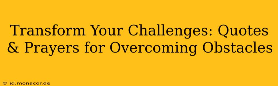 Transform Your Challenges: Quotes & Prayers for Overcoming Obstacles