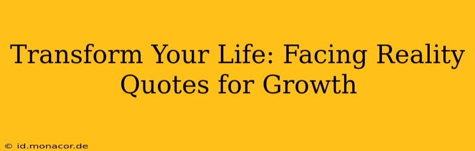 Transform Your Life: Facing Reality Quotes for Growth