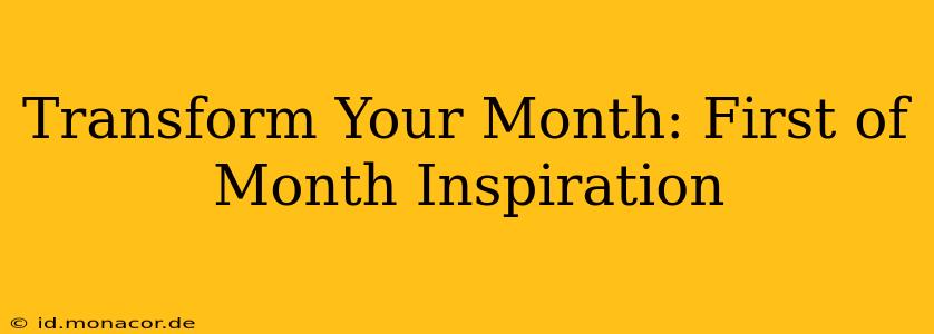 Transform Your Month: First of Month Inspiration