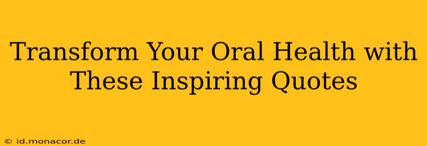 Transform Your Oral Health with These Inspiring Quotes