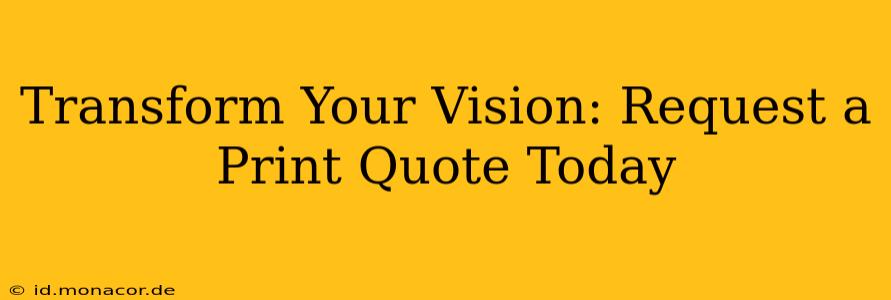 Transform Your Vision: Request a Print Quote Today