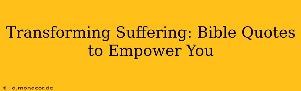 Transforming Suffering: Bible Quotes to Empower You