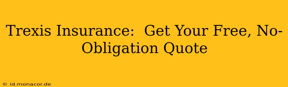 Trexis Insurance:  Get Your Free, No-Obligation Quote