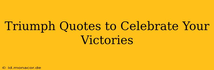 Triumph Quotes to Celebrate Your Victories