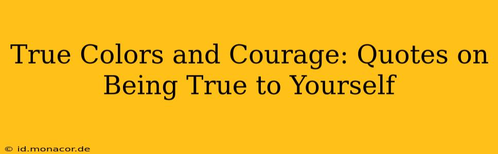 True Colors and Courage: Quotes on Being True to Yourself