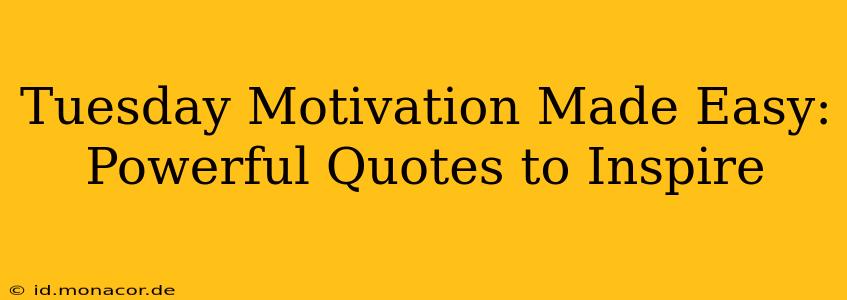 Tuesday Motivation Made Easy: Powerful Quotes to Inspire