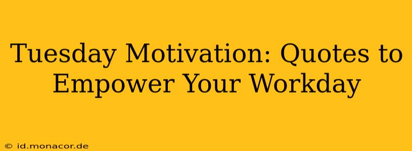 Tuesday Motivation: Quotes to Empower Your Workday
