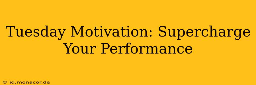 Tuesday Motivation: Supercharge Your Performance