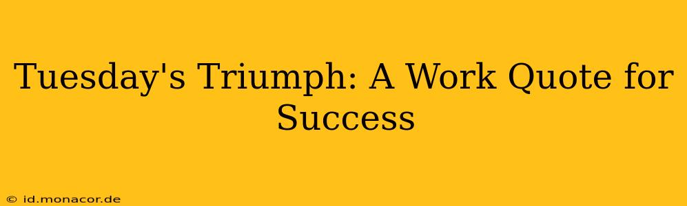 Tuesday's Triumph: A Work Quote for Success