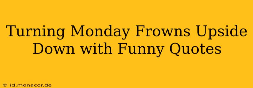 Turning Monday Frowns Upside Down with Funny Quotes