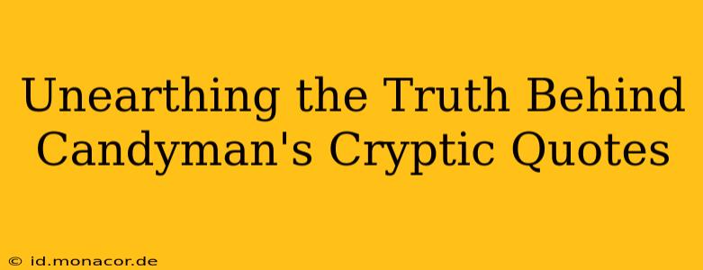 Unearthing the Truth Behind Candyman's Cryptic Quotes