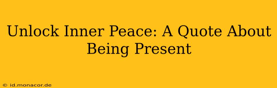 Unlock Inner Peace: A Quote About Being Present