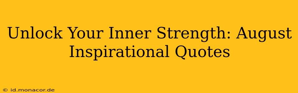 Unlock Your Inner Strength: August Inspirational Quotes