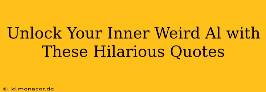 Unlock Your Inner Weird Al with These Hilarious Quotes