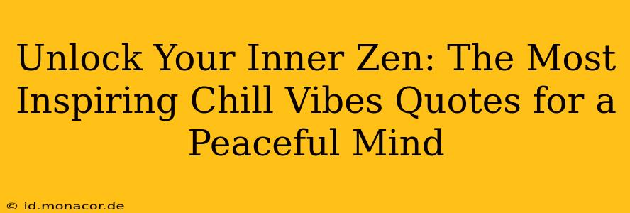 Unlock Your Inner Zen: The Most Inspiring Chill Vibes Quotes for a Peaceful Mind