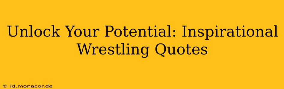 Unlock Your Potential: Inspirational Wrestling Quotes
