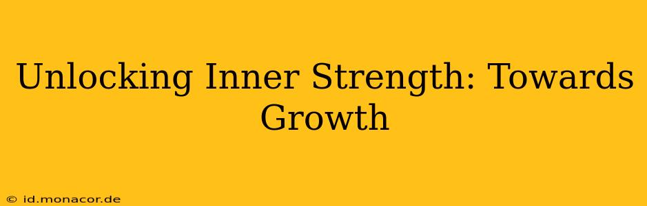 Unlocking Inner Strength: Towards Growth